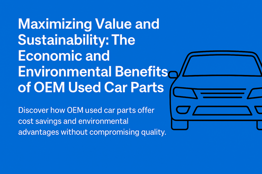 🛠️ Maximizing Value and Sustainability: The Economic and Environmental Benefits of OEM Used Car Parts